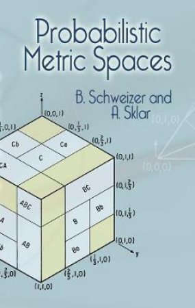 Probabilistic Metric Spaces by B. SCHWEIZER