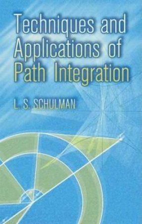 Techniques and Applications of Path Integration by L. S. SCHULMAN