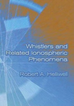 Whistlers and Related Ionospheric Phenomena by ROBERT A. HELLIWELL