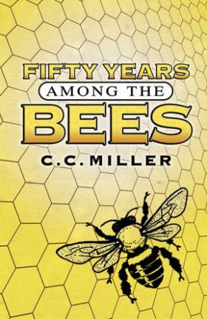 Fifty Years Among the Bees by C. C. MILLER