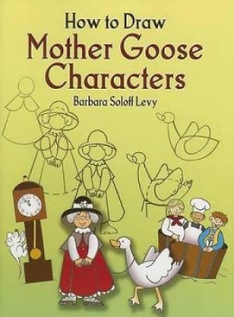 How to Draw Mother Goose Characters by BARBARA SOLOFF LEVY