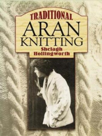 Traditional Aran Knitting by SHELAGH HOLLINGWORTH