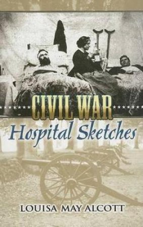 Civil War Hospital Sketches by LOUISA MAY ALCOTT