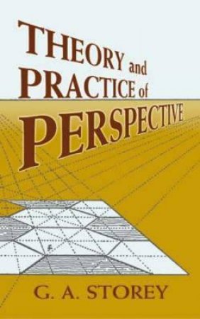 Theory and Practice of Perspective by G. A. STOREY