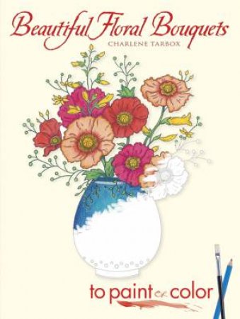 Beautiful Floral Bouquets to Paint or Color by CHARLENE TARBOX