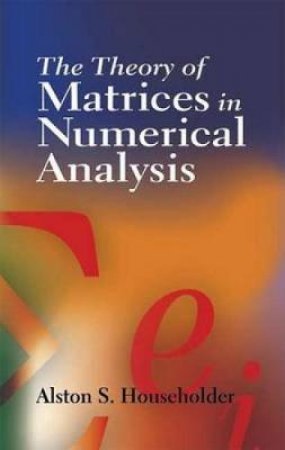 Theory of Matrices in Numerical Analysis by ALSTON S. HOUSEHOLDER