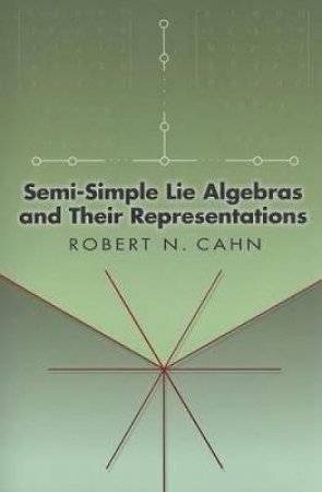 Semi-Simple Lie Algebras and Their Representations by ROBERT N. CAHN