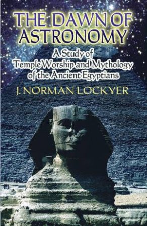 Dawn of Astronomy by J. NORMAN LOCKYER