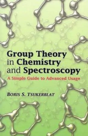 Group Theory in Chemistry and Spectroscopy by BORIS S. TSUKERBLAT