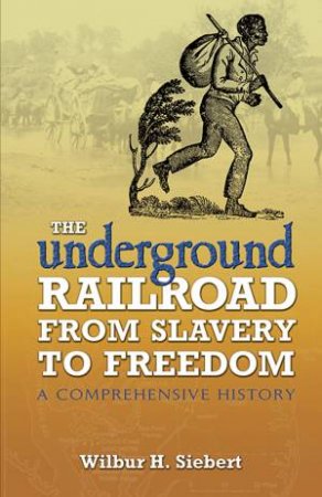 Underground Railroad from Slavery to Freedom by WILBUR H. SIEBERT