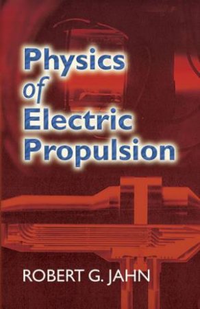 Physics of Electric Propulsion by ROBERT G. JAHN