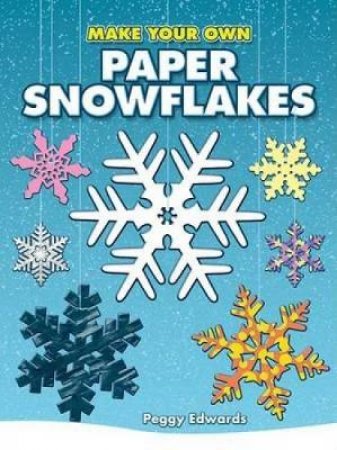 Make Your Own Paper Snowflakes by PEGGY EDWARDS