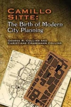 Camillo Sitte: The Birth Of Modern City Planning by Christiane Crasemann Collins, George R. Collins & Camillo Sitte