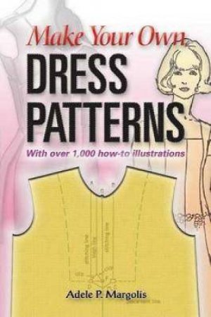 Make Your Own Dress Patterns by Adele P. Margolis & Judy Skoogfors