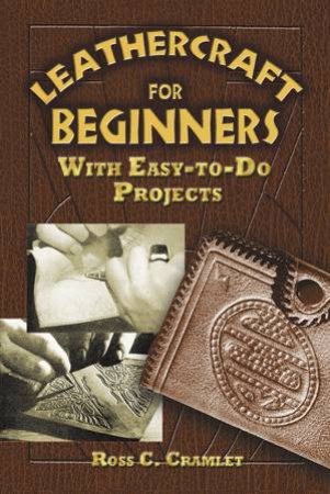 Leathercraft For Beginners by Ross C Cramlet