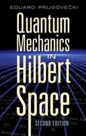 Quantum Mechanics in Hilbert Space by EDUARD PRUGOVECKI