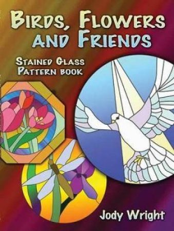 Birds, Flowers and Friends Stained Glass Pattern Book by Jody Wright