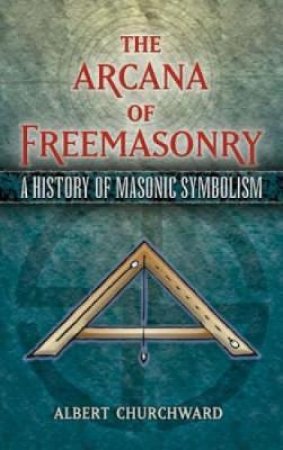 Arcana of Freemasonry by ALBERT CHURCHWARD