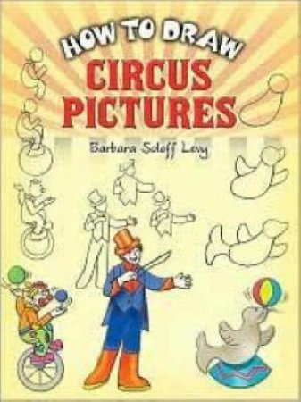 How to Draw Circus Pictures by Barbara Soloff Levy