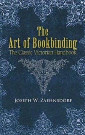 Art of Bookbinding by JOSEPH W. ZAEHNSDORF