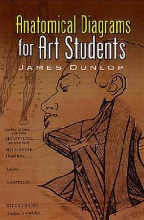 Anatomical Diagrams for Art Students by JAMES M. DUNLOP