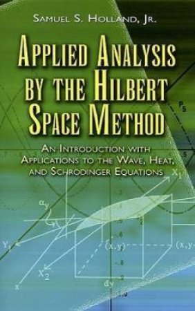 Applied Analysis by the Hilbert Space Method by SAMUEL S., JR. HOLLAND