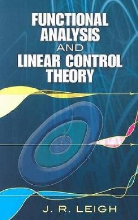 Functional Analysis and Linear Control Theory by J. R. LEIGH