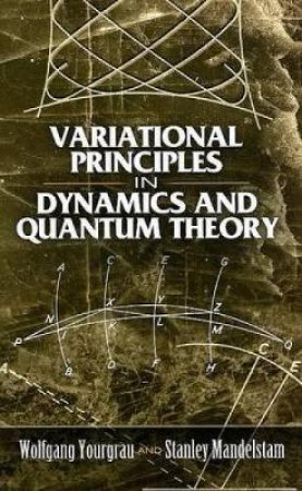 Variational Principles in Dynamics and Quantum Theory by WOLFGANG YOURGRAU