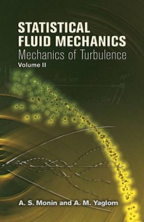 Statistical Fluid Mechanics, Volume II by A. S. MONIN