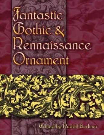 Fantastic Gothic and Renaissance Ornament by RUDOLF BERLINER