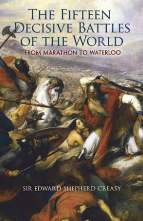 Fifteen Decisive Battles of the World by EDWARD SHEPHERD CREASY