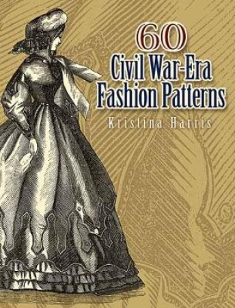 60 Civil War-Era Fashion Patterns by KRISTINA SELESHANKO