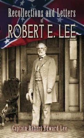 Recollections and Letters of Robert E. Lee by ROBERT E LEE