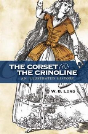 Corset and the Crinoline by W. B LORD