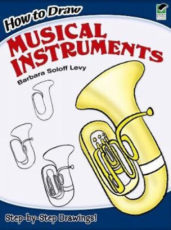 How to Draw Musical Instruments by BARBARA SOLOFF LEVY