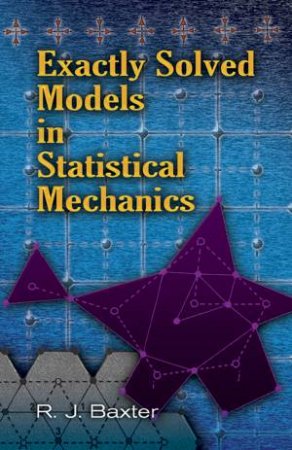 Exactly Solved Models in Statistical Mechanics by RODNEY J BAXTER