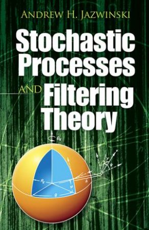 Stochastic Processes and Filtering Theory by ANDREW H JAZWINSKI