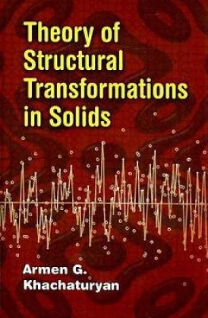 Theory of Structural Transformations in Solids by ARMEN G KHACHATURYAN