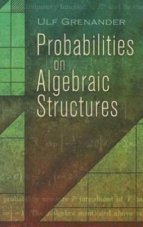 Probabilities on Algebraic Structures by ULF GRENANDER