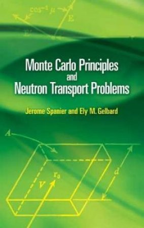 Monte Carlo Principles and Neutron Transport Problems by JEROME SPANIER