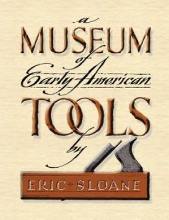 Museum of Early American Tools by ERIC SLOANE