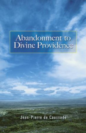 Abandonment to Divine Providence by JEAN-PIERRE DE CAUSSADE