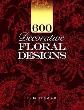 600 Decorative Floral Designs by F. B HEALD