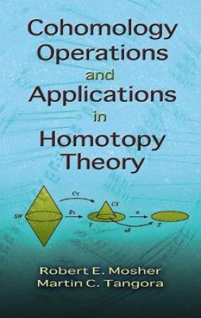 Cohomology Operations and Applications in Homotopy Theory by ROBERT E MOSHER