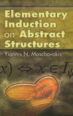 Elementary Induction on Abstract Structures by YIANNIS N MOSCHOVAKIS