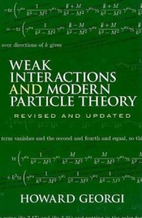 Weak Interactions and Modern Particle Theory by HOWARD GEORGI