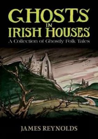 Ghosts in Irish Houses by JAMES REYNOLDS