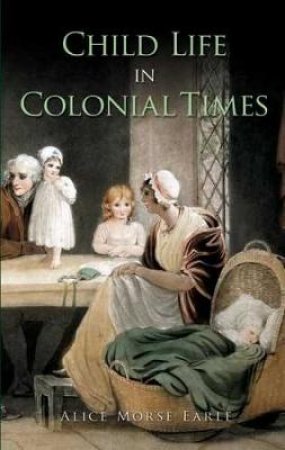 Child Life in Colonial Times by ALICE MORSE EARLE