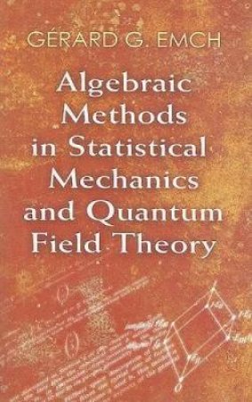 Algebraic Methods in Statistical Mechanics and Quantum Field Theory by DR. GERARD G EMCH