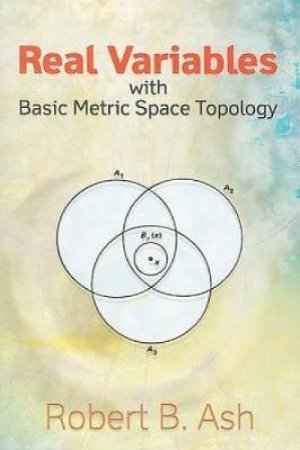 Real Variables with Basic Metric Space Topology by ROBERT B. ASH